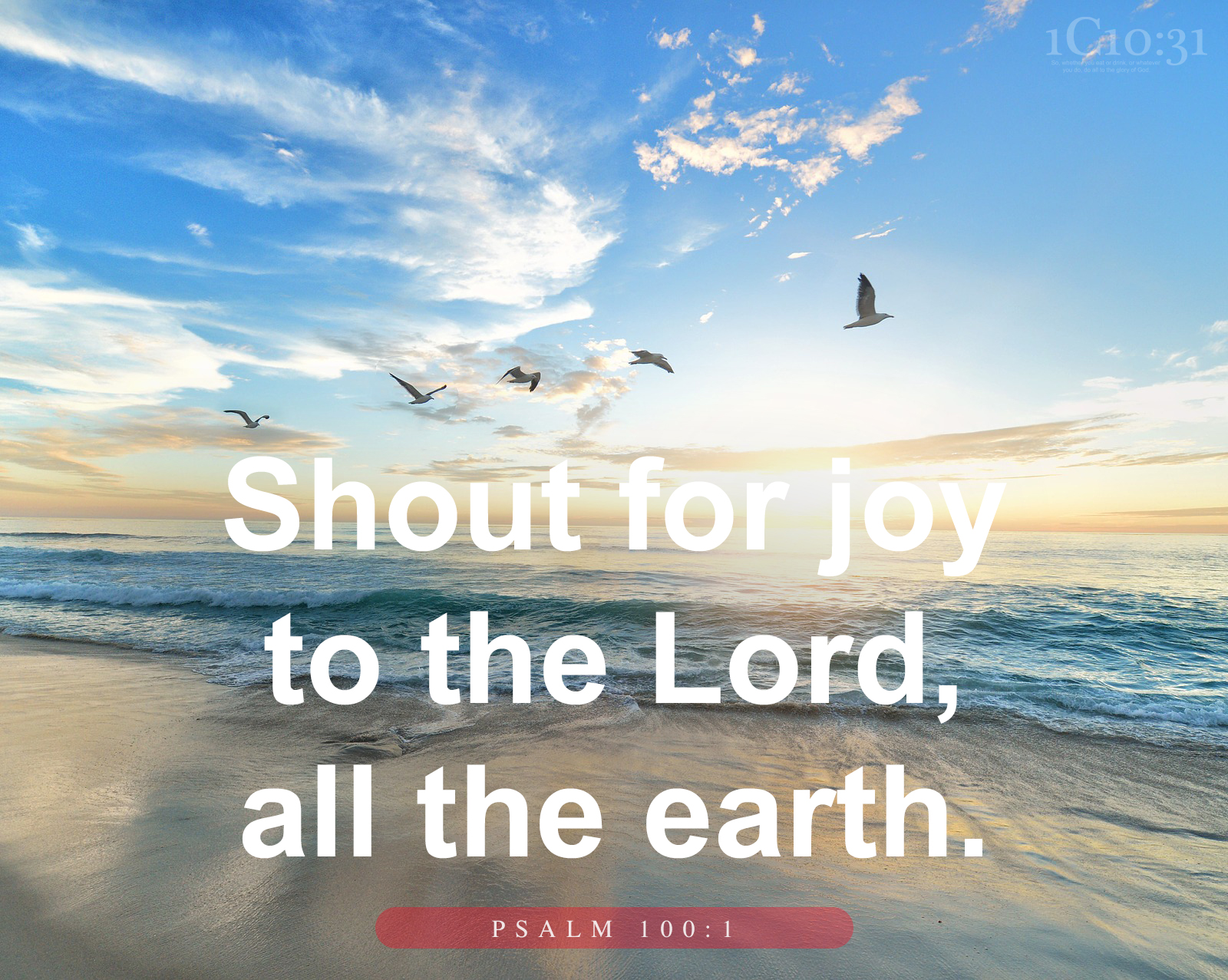 Shout for joy to the Lord, all the earth. Psalm 100:1