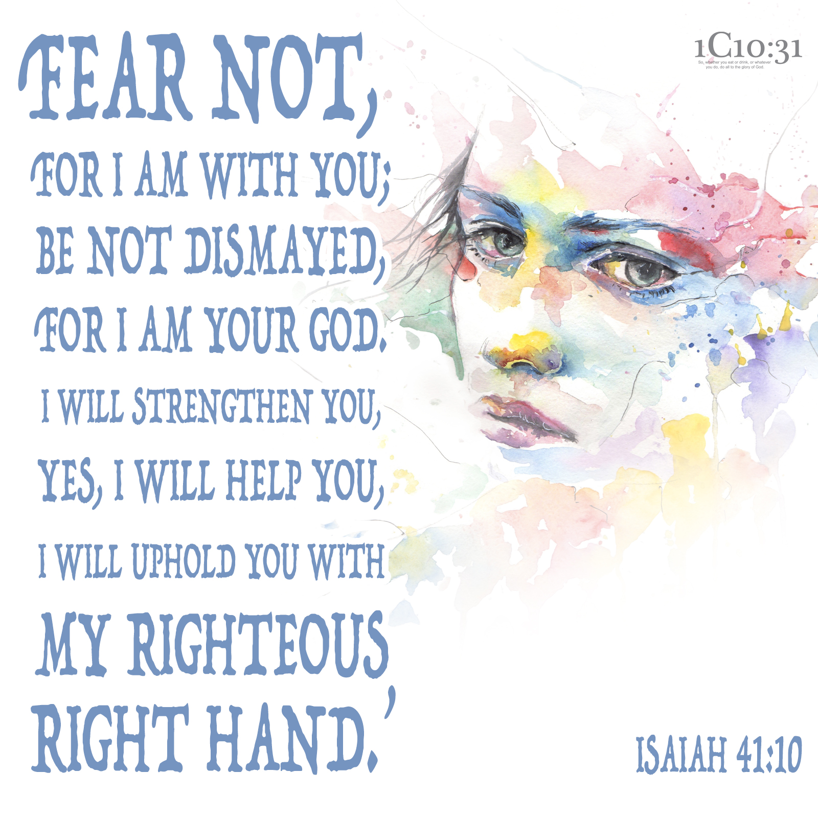 Isaiah 41:10 NKJV Fear not, for I am with you; Be not dismayed, for I am your God. I will strengthen you, Yes, I will help you, I will uphold you with My righteous right hand.’
