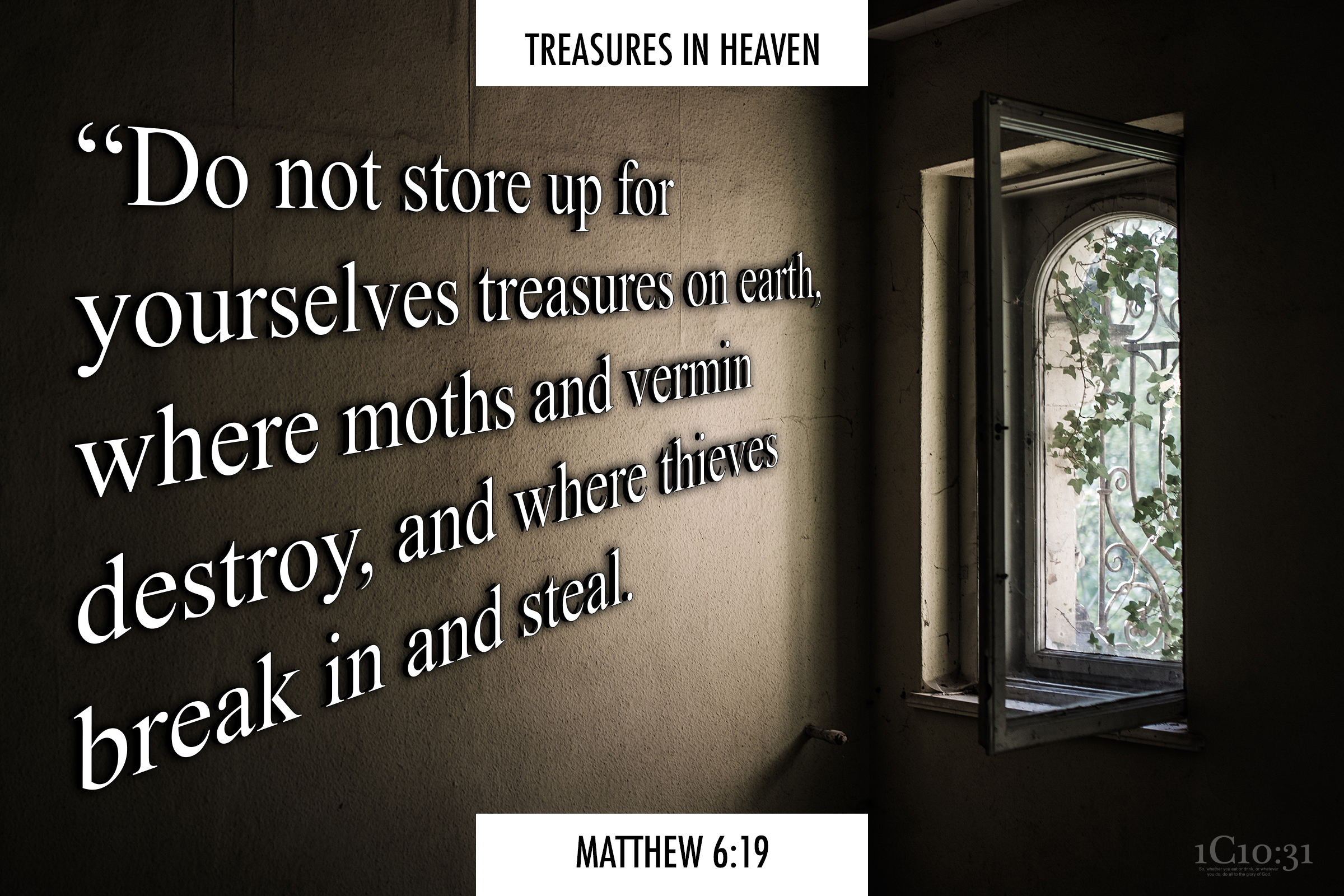 Matthew 6:19 “Do not store up for yourselves treasures on earth, where moths and vermin destroy, and where thieves break in and steal.