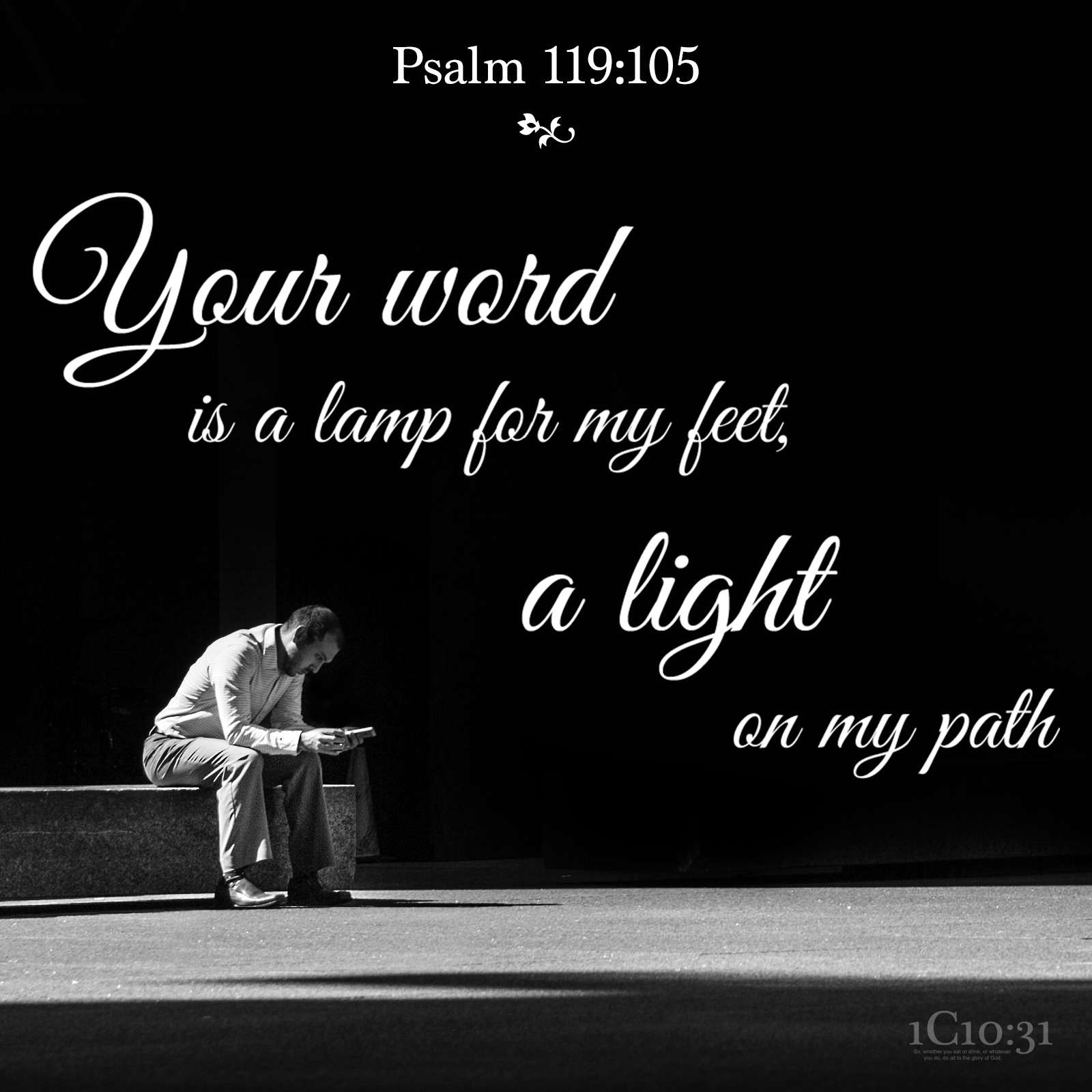 Psalm 119:105 Your word is a lamp for my feet, a light on my path.