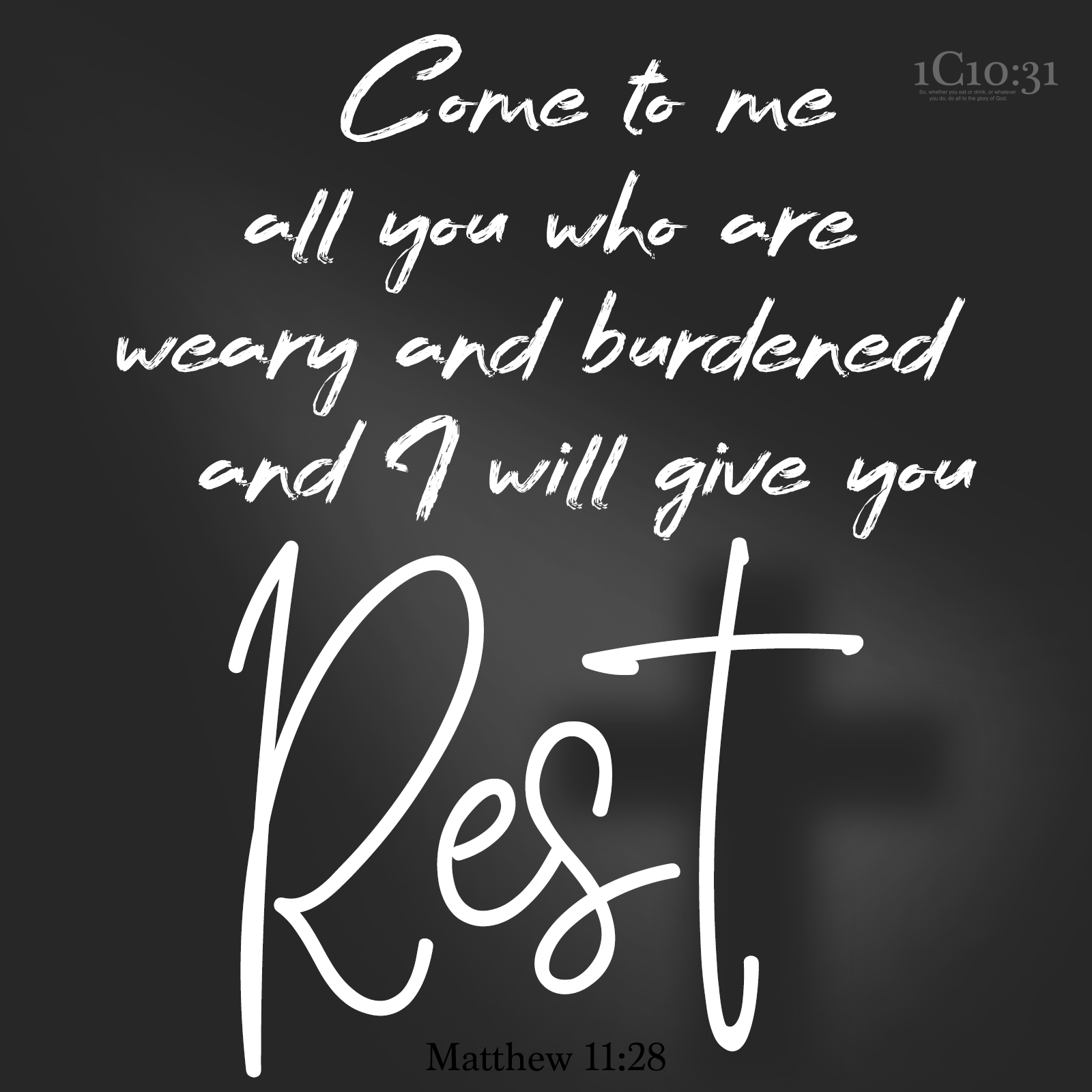 Matthew 11:28 “Come to me, all you who are weary and burdened, and I will give you rest.