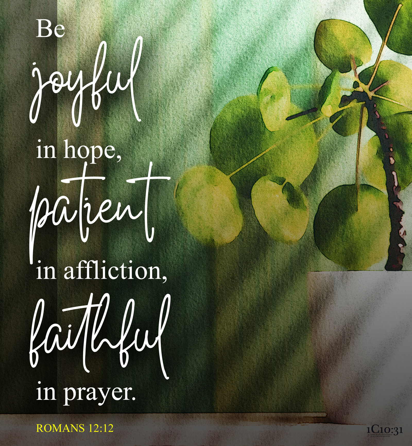 Romans 12:12 Be joyful in hope, patient in affliction, faithful in prayer.