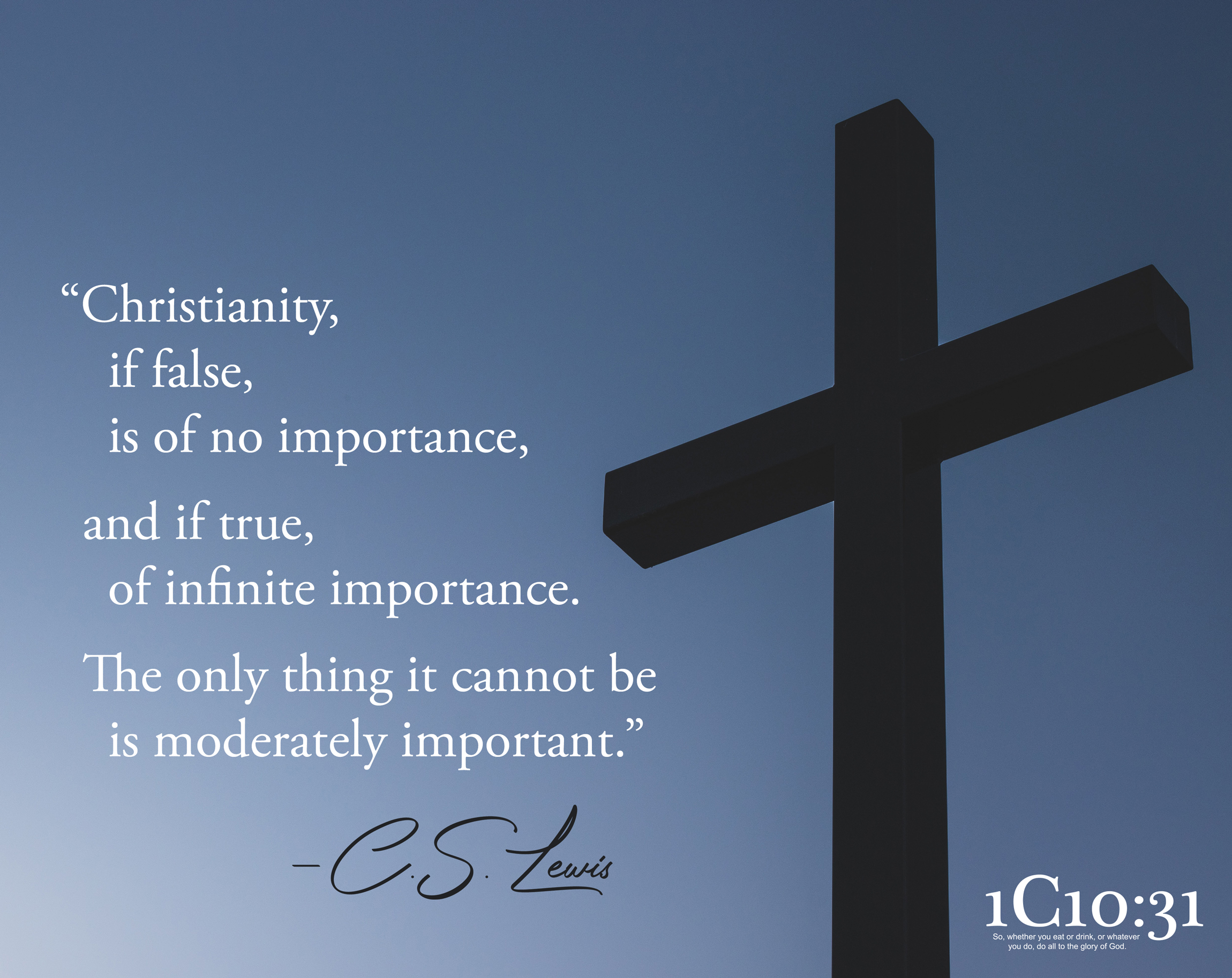Christianity, if false, is of no importance, and if true, of infinite importance. The only thing it cannot be is moderately important.