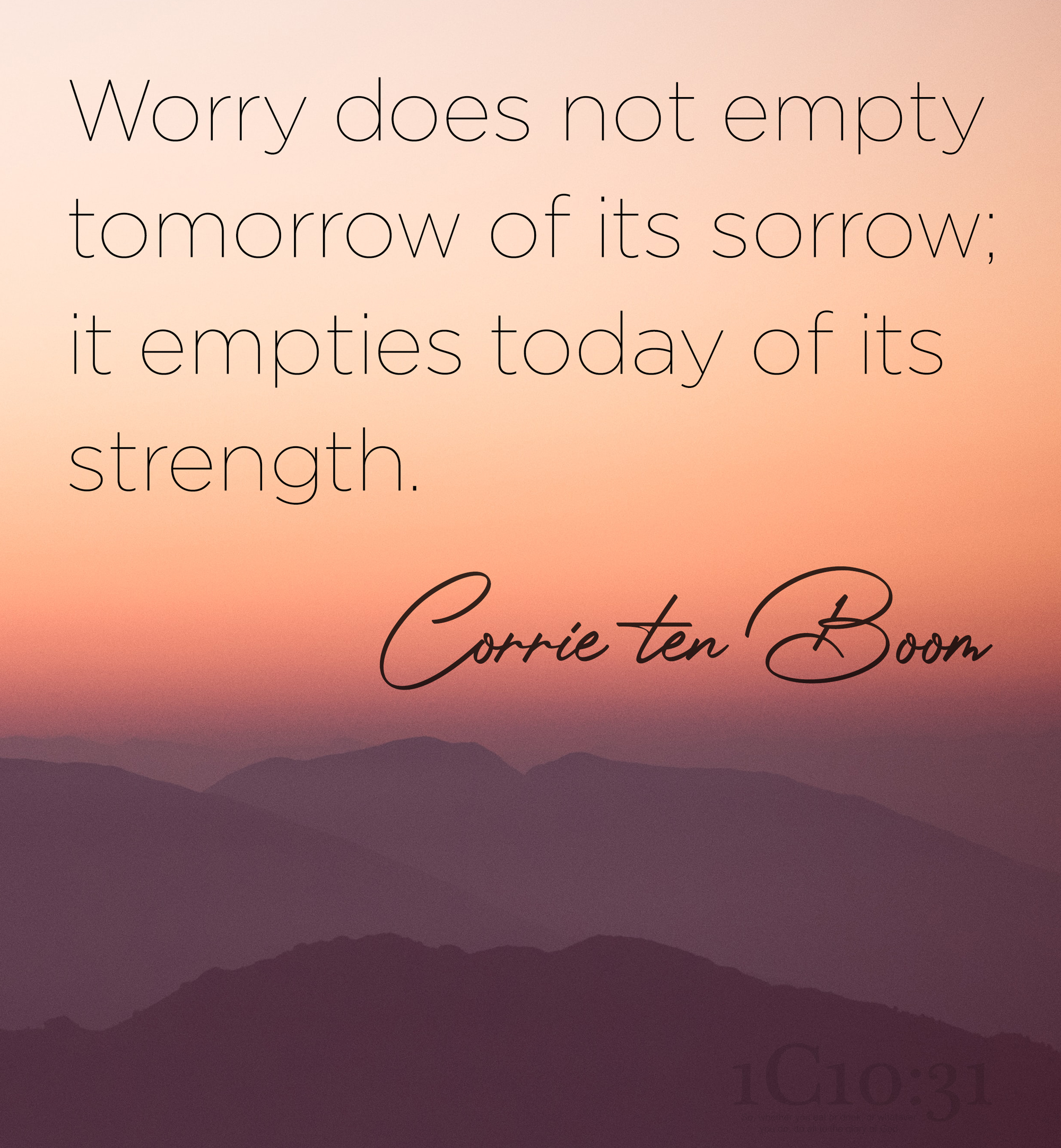 Worry does not empty tomorrow of its sorrow; it empties today of its strength.